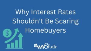 Why Interest Rates Shouldn't Be Scaring Homebuyers - Amy Shair